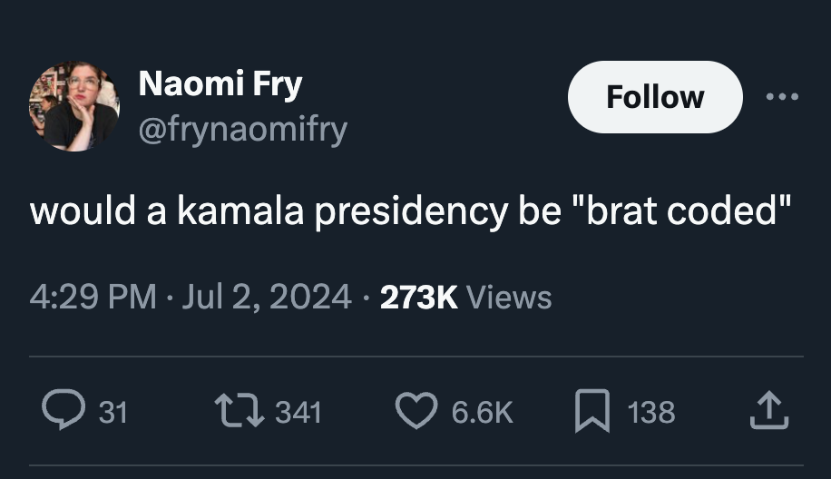 screenshot - Naomi Fry would a kamala presidency be "brat coded" Views > 31 341 138